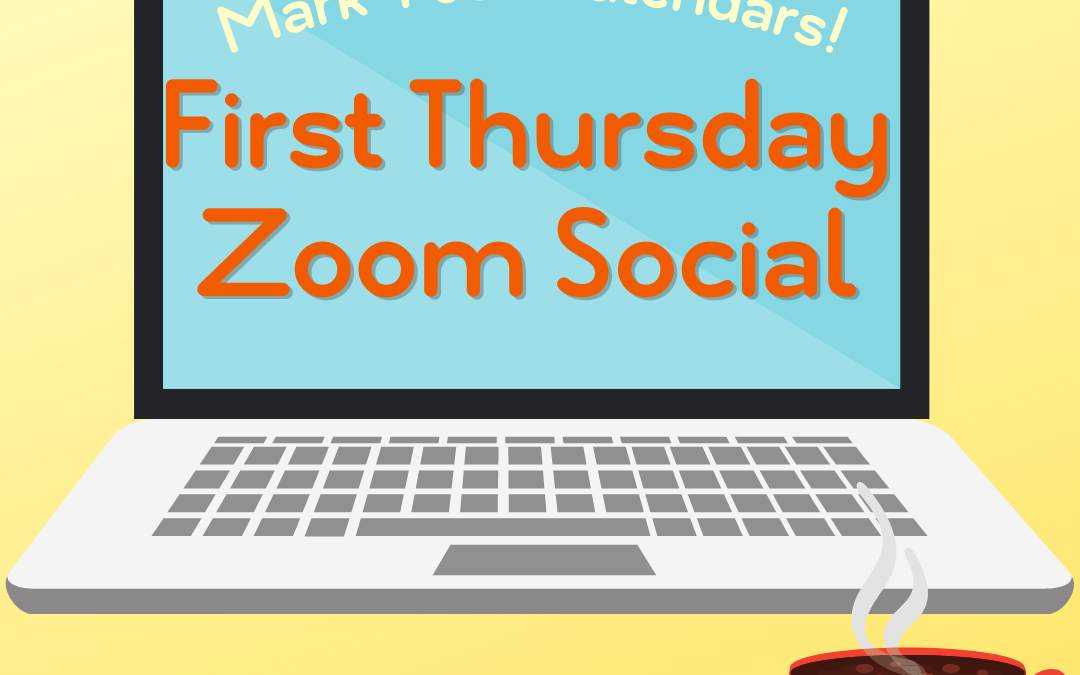 Let’s Hang Out! First Thursday Zoom Socials Coming Soon!